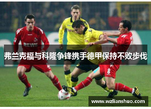 弗兰克福与科隆争锋携手德甲保持不败步伐