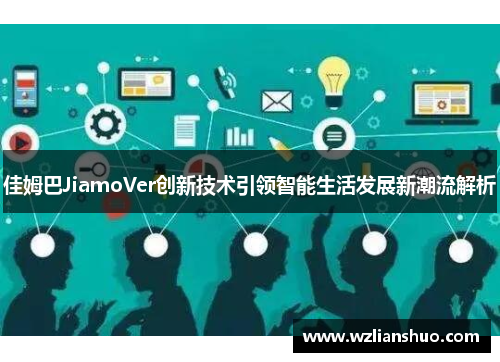 佳姆巴JiamoVer创新技术引领智能生活发展新潮流解析