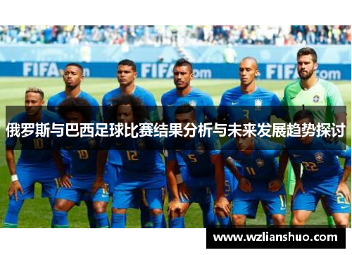 俄罗斯与巴西足球比赛结果分析与未来发展趋势探讨