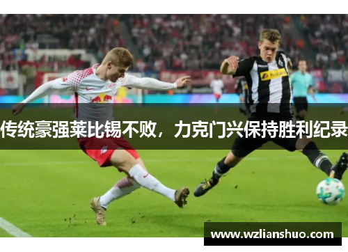 传统豪强莱比锡不败，力克门兴保持胜利纪录