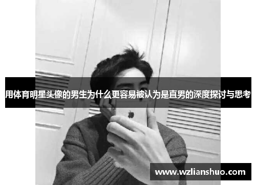 用体育明星头像的男生为什么更容易被认为是直男的深度探讨与思考